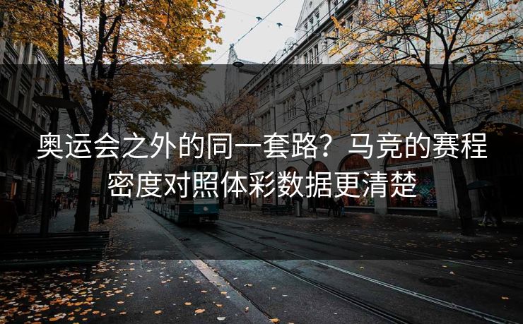 奥运会之外的同一套路？马竞的赛程密度对照体彩数据更清楚