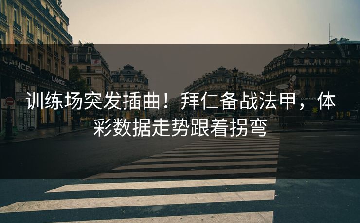 训练场突发插曲！拜仁备战法甲，体彩数据走势跟着拐弯