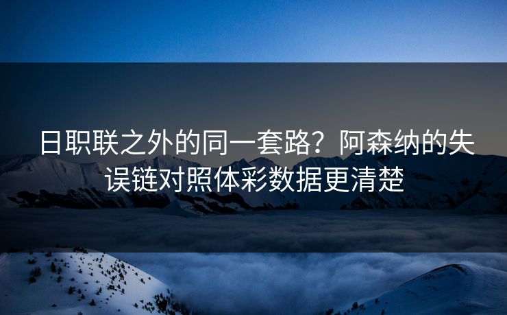 日职联之外的同一套路？阿森纳的失误链对照体彩数据更清楚